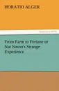 From Farm to Fortune or Nat Nason.s Strange Experience - Horatio Jr. Alger