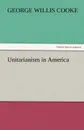 Unitarianism in America - George Willis Cooke