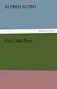 Five Little Plays - Alfred Sutro