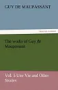 The Works of Guy de Maupassant, Vol. 5 Une Vie and Other Stories - Guy de Maupassant, Ги де Мопассан