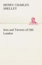 Inns and Taverns of Old London - Henry C. (Henry Charles) Shelley