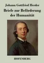 Briefe zur Beforderung der Humanitat - Johann Gottfried Herder