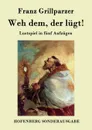Weh dem, der lugt. - Franz Grillparzer