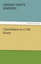 Cheerfulness as a Life Power - Orison Swett Marden