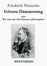 Gotzen-Dammerung - Friedrich Nietzsche