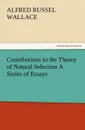 Contributions to the Theory of Natural Selection A Series of Essays - Alfred Russel Wallace