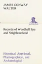 Records of Woodhall Spa and Neighbourhood Historical, Anecdotal, Physiographical, and Archaeological, with Other Matter - James Conway Walter