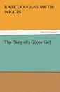 The Diary of a Goose Girl - Kate Douglas Smith Wiggin