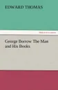 George Borrow the Man and His Books - Edward Jr. Thomas