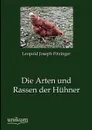 Die Arten und Rassen der Huhner - Leopold Joseph Fitzinger