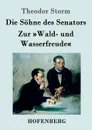 Die Sohne des Senators / Zur Wald- und Wasserfreude - Theodor Storm