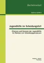 Jugendhilfe im Scheidungsfall. Chancen und Grenzen der Jugendhilfe im Rahmen von Scheidungsprozessen - Sabrina Seiffert