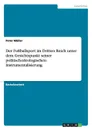 Der Fussballsport im Dritten Reich unter dem Gesichtspunkt seiner politisch-ideologischen Instrumentalisierung - Peter Müller