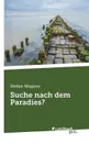 Suche nach dem Paradies. - Stefan Wagner