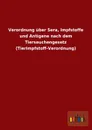 Verordnung Uber Sera, Impfstoffe Und Antigene Nach Dem Tierseuchengesetz (Tierimpfstoff-Verordnung) - Ohne Autor