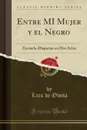 Entre MI Mujer y el Negro. Zarzuela-Disparate en Dos Actos (Classic Reprint) - Luis de Olona