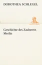 Geschichte Des Zauberers Merlin - Dorothea Schlegel