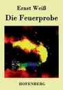 Die Feuerprobe - Ernst Weiß