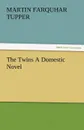 The Twins a Domestic Novel - Martin Farquhar Tupper