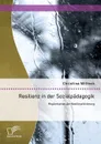 Resilienz in der Sozialpadagogik. Moglichkeiten der Resilienzforderung - Christina Witteck