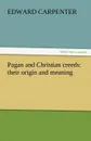 Pagan and Christian creeds. their origin and meaning - Edward Carpenter