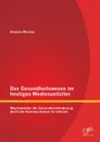 Das Gesundheitswesen im heutigen Medienzeitalter. Moglichkeiten der Gesundheitsforderung durch die Kommunikation im Internet - Daniela Manske