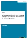 Die Revolution von 1918/19 in Berlin. Die Rezeption revolutionarer Ereignisse durch die Berliner Tagespresse - Неустановленный автор