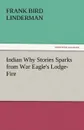 Indian Why Stories Sparks from War Eagle.s Lodge-Fire - Frank Bird Linderman
