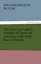 The Great Lone Land a Narrative of Travel and Adventure in the North-West of America - William Francis Butler