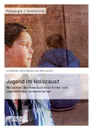 Jugend im Holocaust. Wie Schuler den Holocaust durch Kinder- und Jugendliteratur verstehen lernen - Maria Kalaitzi, Anne-Maria Lenhart, Julia Bleffert