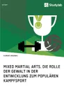 Mixed Martial Arts. Die Rolle der Gewalt in der Entwicklung zum popularen Kampfsport - Florent Aradinaj