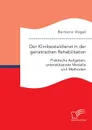Der Kliniksozialdienst in der geriatrischen Rehabilitation. Praktische Aufgaben, unterstutzende Modelle und Methoden - Barbara Vogel