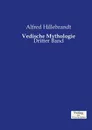 Vedische Mythologie - Alfred Hillebrandt