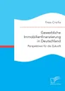 Gewerbliche Immobilienfinanzierung in Deutschland. Perspektiven fur die Zukunft - Yves Crolla