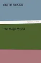 The Magic World - E. (Edith) Nesbit