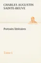 Portraits litteraires, Tome I - Charles Augustin Sainte-Beuve
