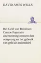 Het Geld van Robinson Crusoe Populaire uiteenzetting omtrent den oorsprong en het gebruik van geld als ruilmiddel - David Ames Wells