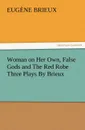 Woman on Her Own, False Gods and the Red Robe Three Plays by Brieux - Eugene Brieux