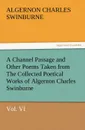 A Channel Passage and Other Poems Taken from the Collected Poetical Works of Algernon Charles Swinburne-Vol VI - Algernon Charles Swinburne