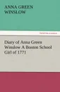 Diary of Anna Green Winslow a Boston School Girl of 1771 - Anna Green Winslow