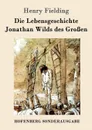 Die Lebensgeschichte Jonathan Wilds des Grossen - Henry Fielding