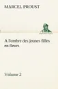 A l.ombre des jeunes filles en fleurs - Volume 2 - Marcel Proust