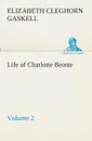 Life of Charlotte Bronte - Volume 2 - Elizabeth Cleghorn Gaskell