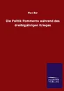 Die Politik Pommerns Wahrend Des Dreissigjahrigen Krieges - Max Bär