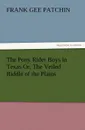 The Pony Rider Boys in Texas Or, the Veiled Riddle of the Plains - Frank Gee Patchin