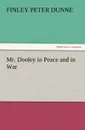 Mr. Dooley in Peace and in War - Finley Peter Dunne