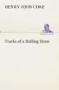 Tracks of a Rolling Stone - Henry J. (Henry John) Coke