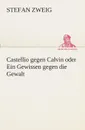 Castellio gegen Calvin oder Ein Gewissen gegen die Gewalt - Stefan Zweig