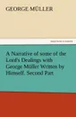 A Narrative of Some of the Lord.s Dealings with George Muller Written by Himself. Second Part - George M. Ller, George Muller