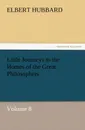 Little Journeys to the Homes of the Great Philosophers, Volume 8 - Hubbard Elbert
